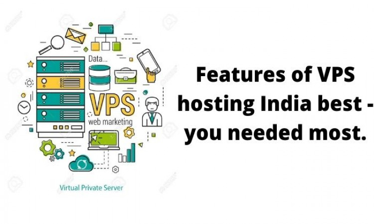Features that make VPS hosting India best - you needed most.