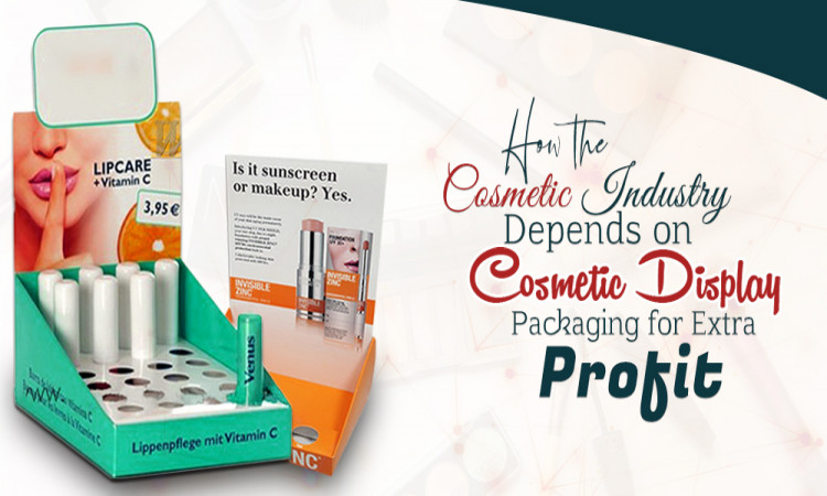 How the Cosmetic Industry Depends on Cosmetic Display Packaging for Extra Profit