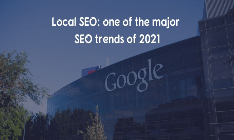 Local SEO: one of the major SEO trends of 2021