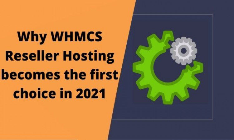 Why WHMCS Reseller Hosting becomes the first choice in 2021