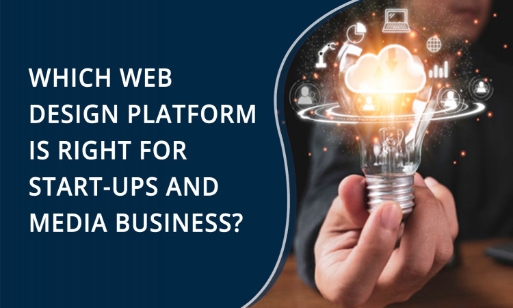 Which Web Design Platform Is Right for Start-ups and Media Business?