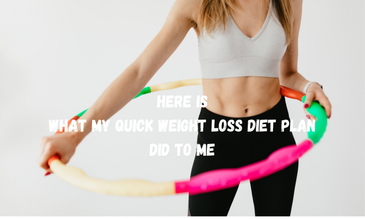 Here is what my quick weight loss diet plan did to me
