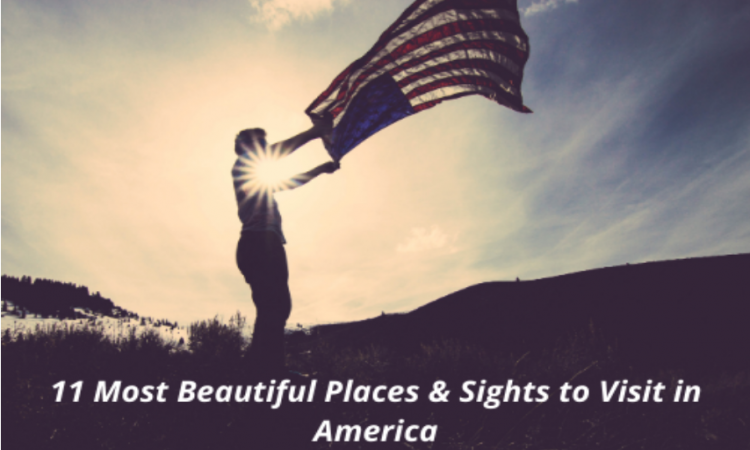 11 Most Beautiful Places & Sights To Visit In America.