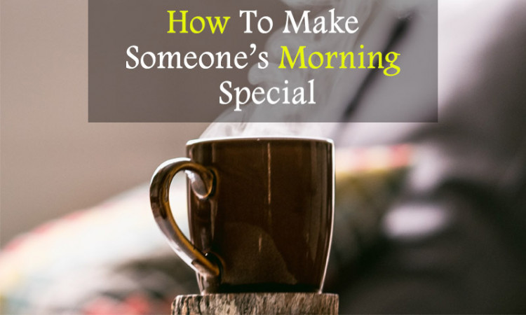 How to make someone’s morning special