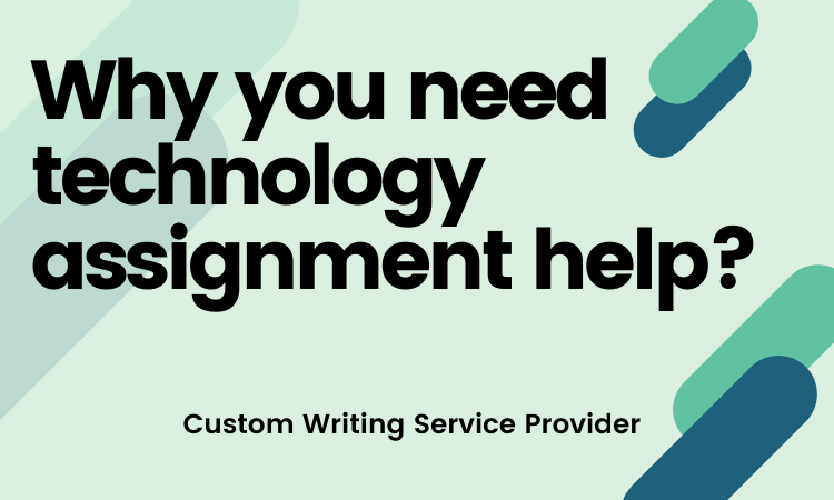 Why you need technology assignment help?