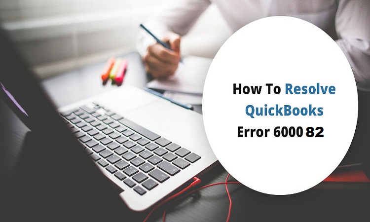 QuickBooks Error 6000 82 - Easier Solutions To Resolve It