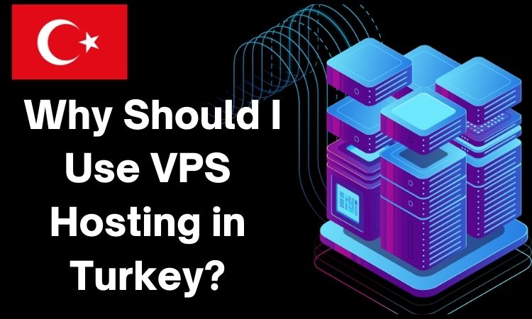Why Should I Use VPS Hosting in Turkey?