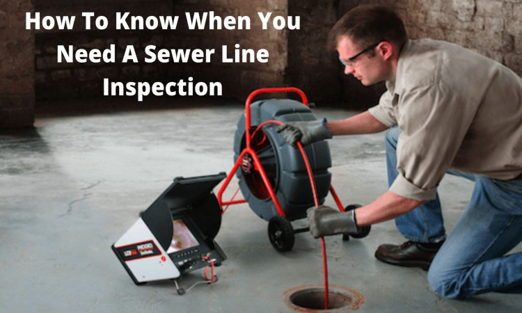 How To Know When You Need A Sewer Line Inspection
