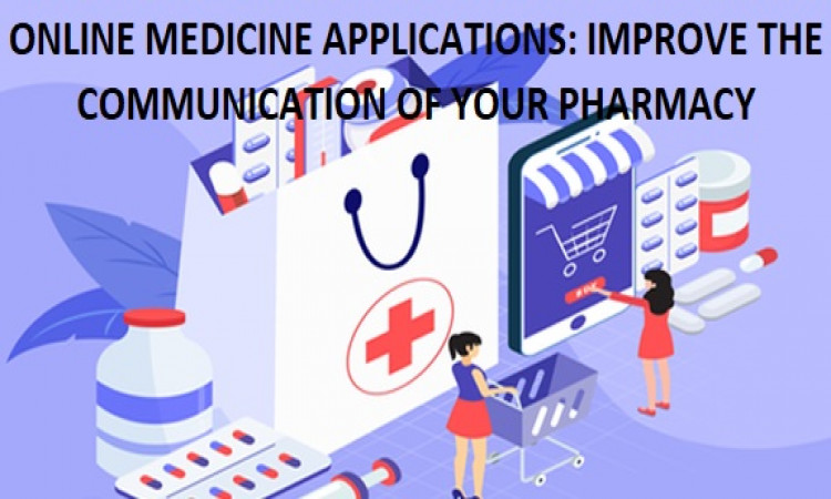 ONLINE MEDICINE APPLICATIONS: IMPROVE THE COMMUNICATION OF YOUR PHARMACY