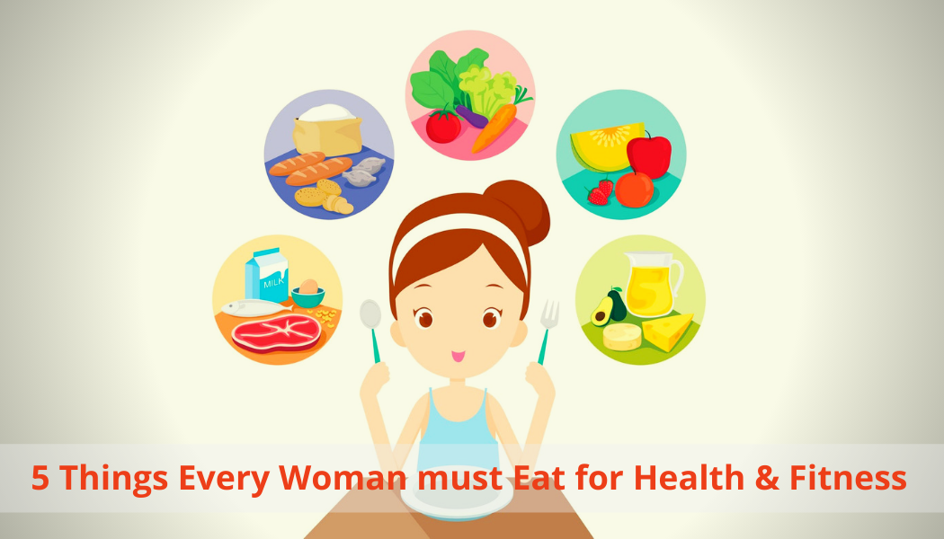 5 things every woman must eat for health and fitness