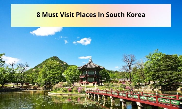 8 Must Visit Places In South Korea