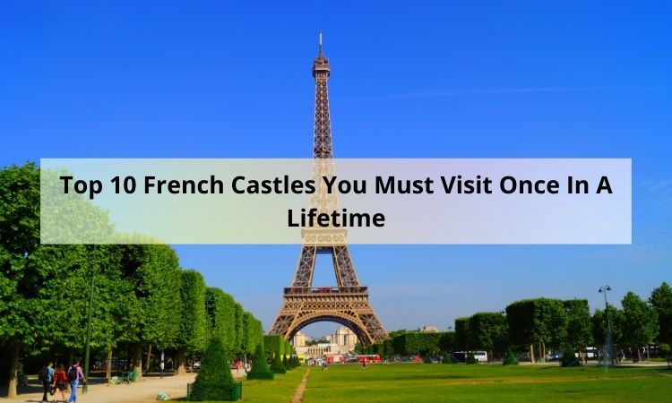 Top 10 French Castles You Must Visit Once In A Lifetime