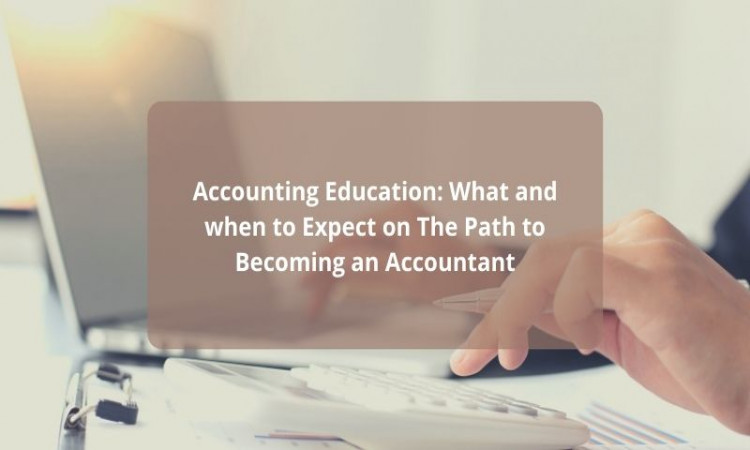 Accounting Education: What and when to Expect on The Path to Becoming an Accountant