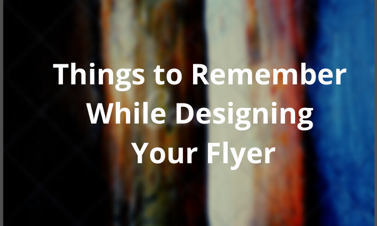 Things to Remember While Designing Your Flyer