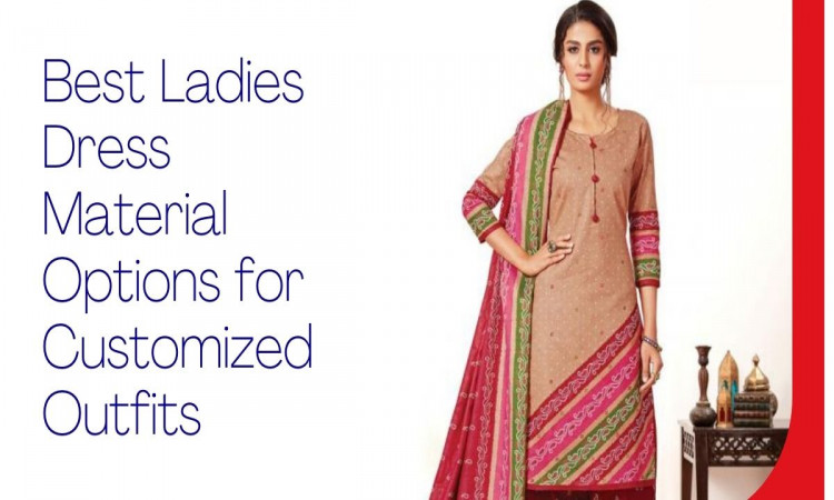 Best Ladies Dress Material Options for Customized Outfits