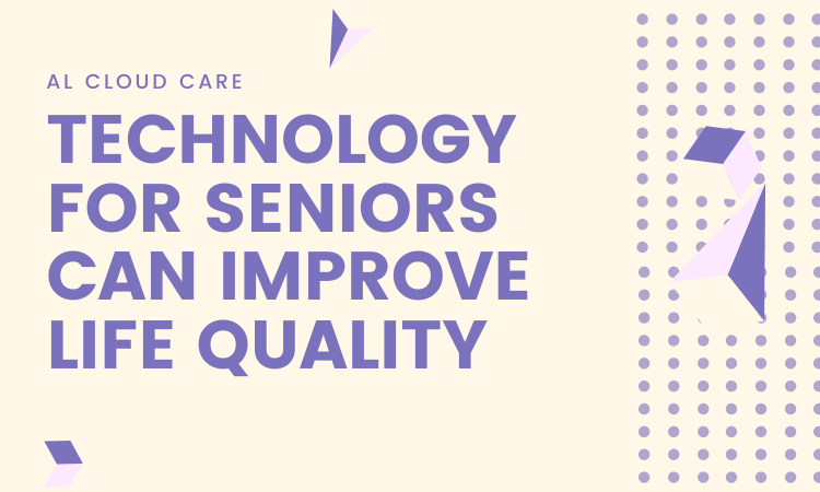Technology for seniors can improve life quality!