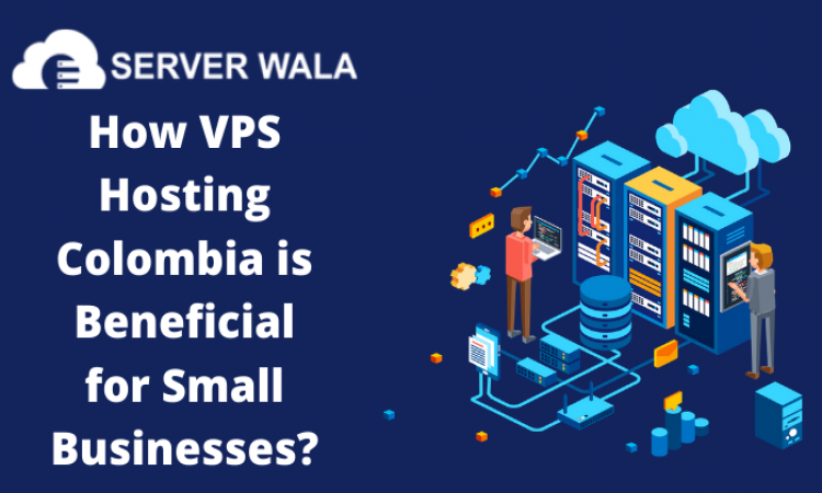 How VPS Hosting Colombia is Beneficial for Small Businesses?