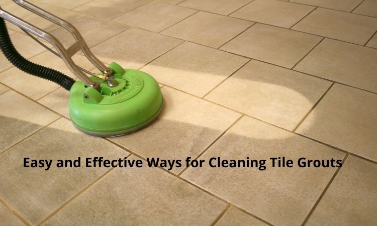 Easy and Effective Ways for Cleaning Tile Grouts
