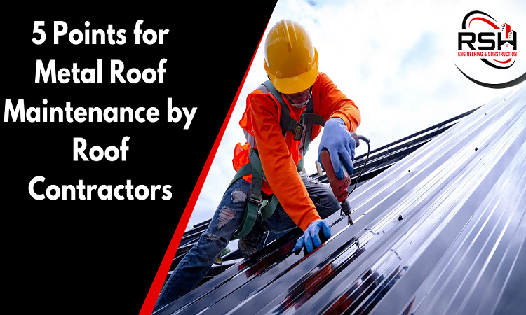 5 Points for Metal Roof Maintenance by Roof Contractors	
