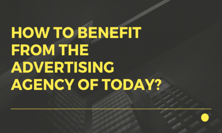 How To Benefit From The Advertising Agency Of Today?