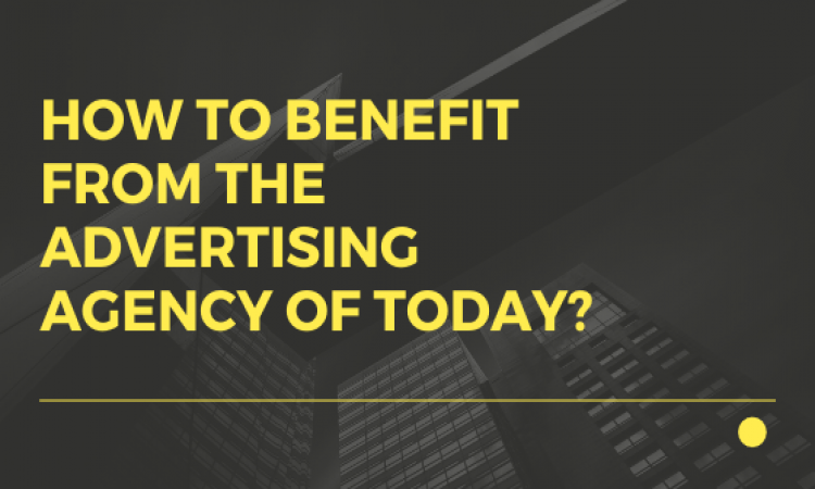 How To Benefit From The Advertising Agency Of Today? 