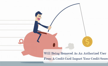 Will Being Removed As An Authorized User From A Credit Card Impact Your Credit Score?