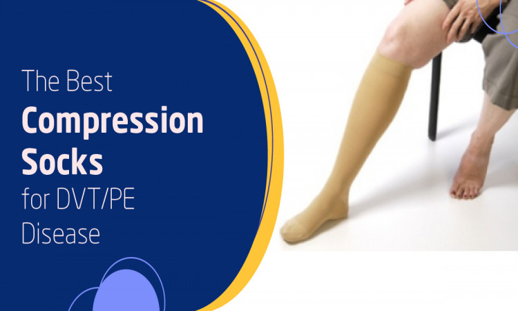 The Best Compression Socks for DVT/PE Disease