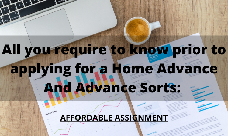 All you require to know prior to applying for a Home Advance And Advance Sorts: 