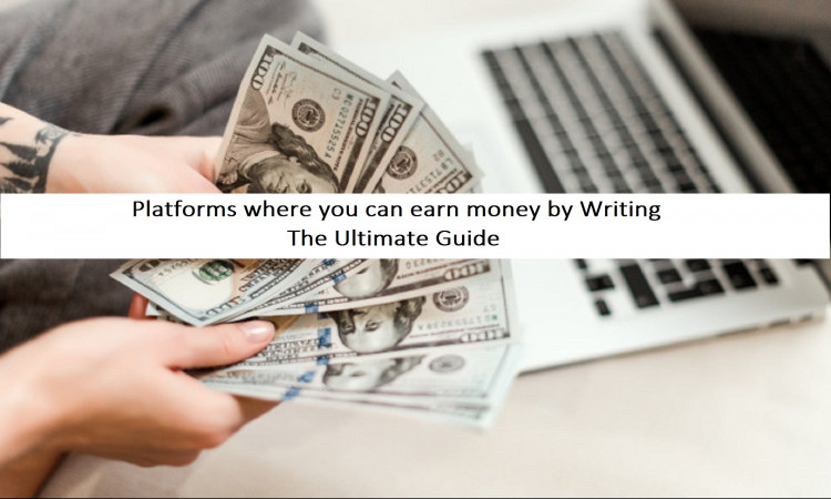 Platforms where you can earn money by Writing: The Ultimate Guide