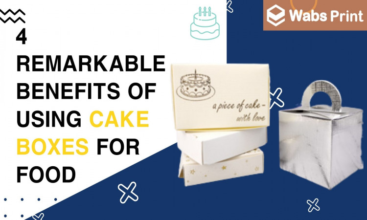 4 Remarkable Benefits of Using Cake Boxes for Food