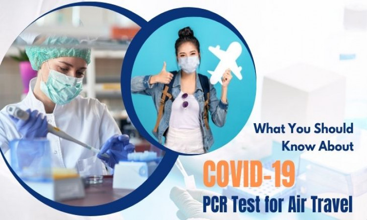 Know All about COVID-19 PCR Test for Air Travel