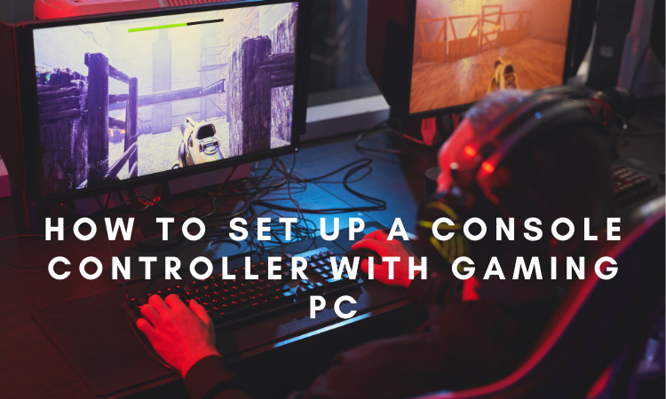 How to Set Up a Console Controller with Gaming PC
